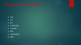 Diagnosis of pacreatitis
 CBC
 LFT
 RFT
 S.AMYLASE
 S.LIPASE
 RBS
 S.electrolyte
 ABG
 