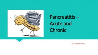 Pancreatitis –
Acute and
Chronic
By Radhika D Prabhu
 