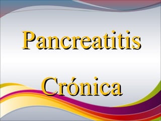 PancreatitisPancreatitis
CrónicaCrónica
 