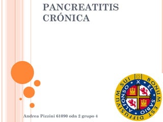 PANCREATITIS
        CRÓNICA




Andrea Pizzini 61090 odn 2 grupo 4
 