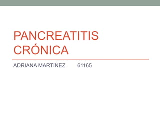 PANCREATITIS
CRÓNICA
ADRIANA MARTINEZ   61165
 