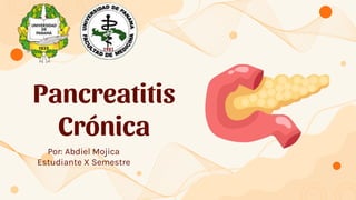 Pancreatitis
Crónica
Por: Abdiel Mojica
Estudiante X Semestre
 