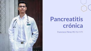 Pancreatitis
crónica
Francisco Pérez PE-15-1171
 