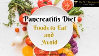 Pancreatitis Diet
Foods to Eat
and
Avoid
www.surgicalgastro.com
 