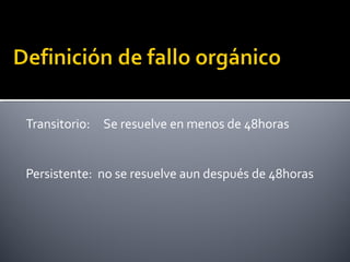 Transitorio: Se resuelve en menos de 48horas
Persistente: no se resuelve aun después de 48horas
 