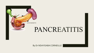 PANCREATITIS
By Dr NDAYISABACORNEILLE
 