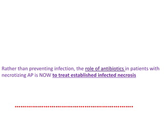 …………………………………………………….
Rather than preventing infection, the role of antibiotics in patients with
necrotizing AP is NOW to treat established infected necrosis
 