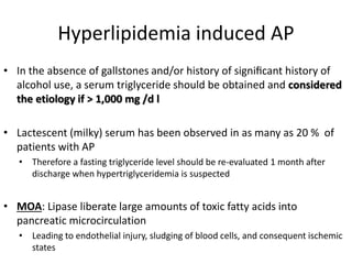 Hyperlipidemia induced AP
• In the absence of gallstones and/or history of signiﬁcant history of
alcohol use, a serum trig...