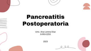 Pancreatitis
Postoperatoria
Univ. Ana Lorena Díaz
8-953-2253
2023
 