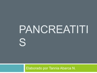 PANCREATITI
S

 Elaborado por Tannia Abarca N.
 