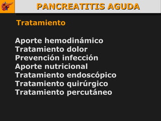 PANCREATITIS AGUDA Tratamiento Aporte hemodinámico Tratamiento dolor Prevención infección Aporte nutricional Tratamiento endoscópico Tratamiento quirúrgico Tratamiento percutáneo 