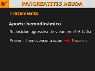 PANCREATITIS AGUDA Tratamiento Aporte hemodinámico Reposición agressiva de volumen :4-6 L/dia Prevenir hemoconcentración   Necrosis  