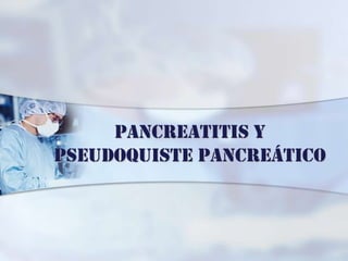 Pancreatitis y
pseudoquiste pancreático
 