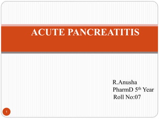 ACUTE PANCREATITIS
R.Anusha
PharmD 5th Year
Roll No:07
1
 