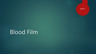 Blood Film
DAY 1
 