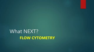 What NEXT?
FLOW CYTOMETRY
 