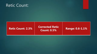 Retic Count:
Retic Count: 2.3%
Corrected Retic
Count: 0.5%
Range: 0.6-1.1%
 