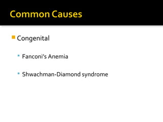  Congenital
 Fanconi’s Anemia
 Shwachman-Diamond syndrome
 