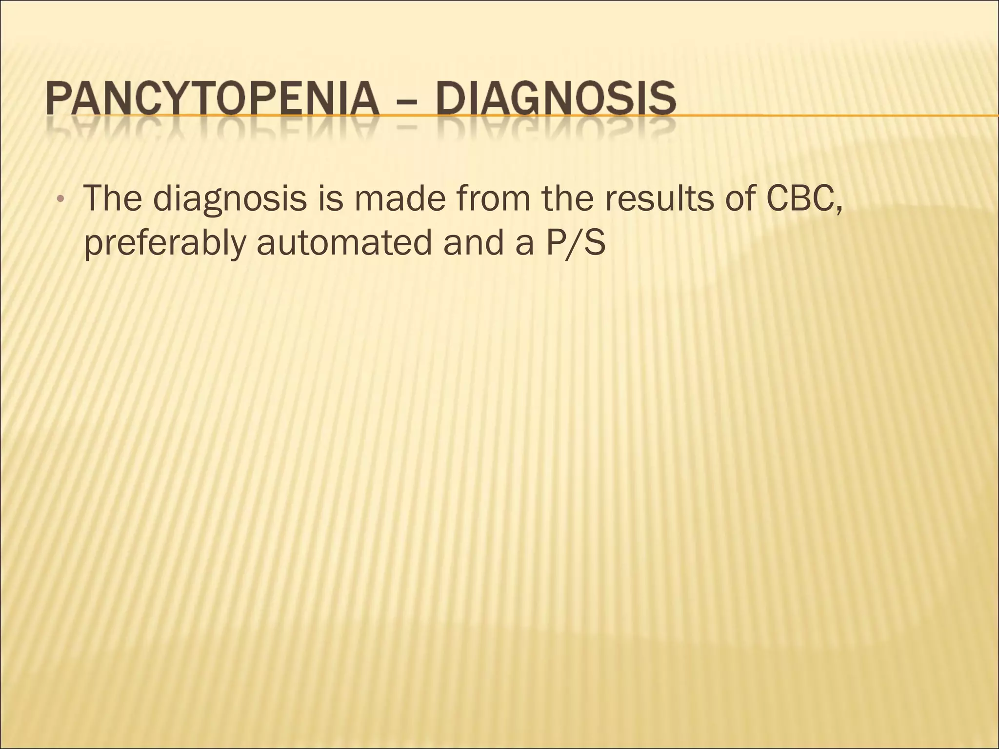 • The diagnosis is made from the results of CBC,
preferably automated and a P/S
 