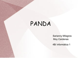 PANDA
Sarianny Milagros
Moy Cardenas
4B/ informàtica 1
 
