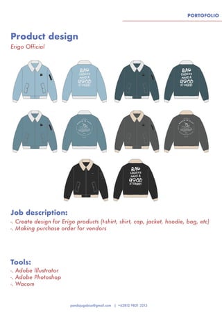 PORTOFOLIO
Product design
Tools:
Job description:
Erigo Official
-. Adobe Illustrator
-. Adobe Photoshop
-. Wacom
-. Create design for Erigo products (t-shirt, shirt, cap, jacket, hoodie, bag, etc)
-. Making purchase order for vendors
 