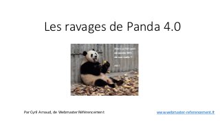Les ravages de Panda 4.0
Par Cyril Arnaud, de Webmaster Référencement www.webmaster-referencement.fr
 