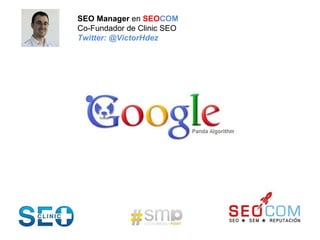 SEO Manager  en  SEO COM Co-Fundador de Clinic SEO Twitter: @VictorHdez 