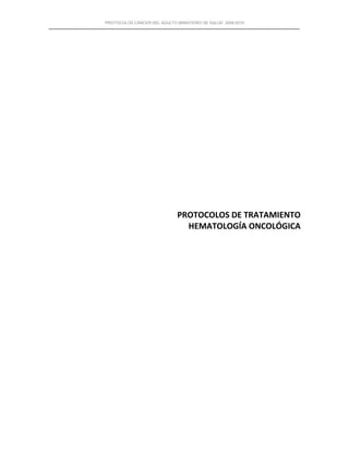 PROTOCOLOS CÁNCER DEL ADULTO MINISTERIO DE SALUD 2008-2010
PROTOCOLOS DE TRATAMIENTO
HEMATOLOGÍA ONCOLÓGICA
 