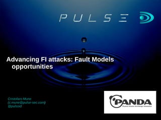Cristofaro Mune
(c.mune@pulse-sec.com)
@pulsoid
Advancing FI attacks: Fault Models
opportunities
 
