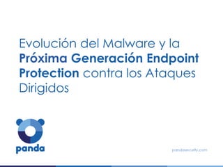 Evolución del Malware y la
Próxima Generación Endpoint
Protection contra los Ataques
Dirigidos
 
