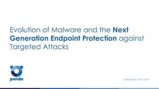 Evolution of Malware and the Next
Generation Endpoint Protection against
Targeted Attacks
 