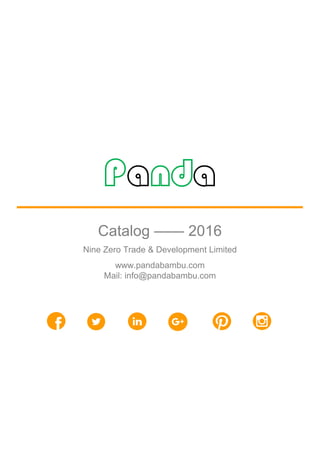 Catalog —— 2016
www.pandabambu.com
Nine Zero Trade & Development Limited
Mail: info@pandabambu.com
Panda
 
