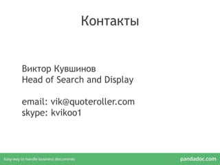Контакты
Виктор Кувшинов
Head of Search and Display
email: vik@quoteroller.com
skype: kvikoo1
 