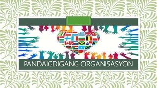 PANDAIGDIGANG ORGANISASYON
 