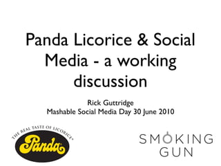 Panda Licorice & Social
  Media - a working
      discussion
             Rick Guttridge
  Mashable Social Media Day 30 June 2010
 