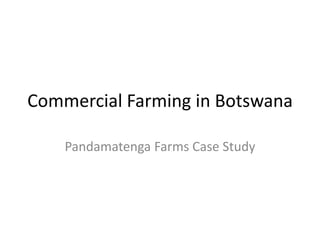 Commercial Farming in Botswana
Pandamatenga Farms Case Study
 