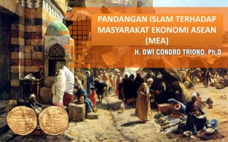 PANDANGAN ISLAM TERHADAP 
MASYARAKAT EKONOMI ASEAN 
(MEA) 
 