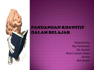 Presented by
Eka Fatmawati
Ria Hajriah
Wenni Liswati Alsam
Kartini
Abd Munzir

 