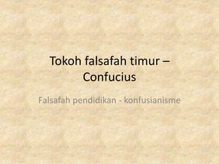 Tokoh falsafah timur –
       Confucius
Falsafah pendidikan - konfusianisme
 