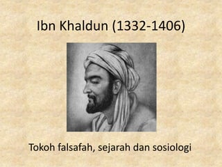 Ibn Khaldun (1332-1406)




Tokoh falsafah, sejarah dan sosiologi
 