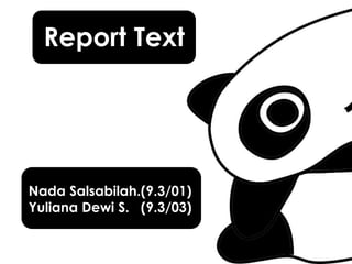 Report Text
Nada Salsabilah.(9.3/01)
Yuliana Dewi S. (9.3/03)
 