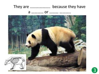 They are ……………….. because they have
a ………… or ……… ………..
 