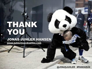 THANK
YOU
JONAS JUHLER HANSEN
jonas.juhler@nordiskfilm.com




                               @JONASJUHLER #PANDARUN
 
