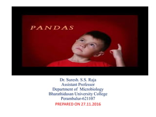 PANDAS
Dr. Suresh. S.S. Raja
Assistant Professor
Department of Microbiology
Bharathidasan University College
Perambalur-621107
PREPARED ON 27.11.2016
 