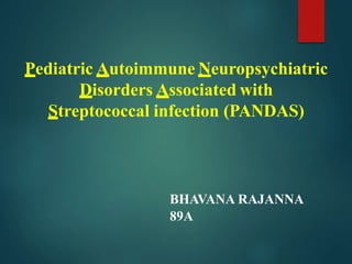 Pediatric Autoimmune Neuropsychiatric
Disorders Associated with
Streptococcal infection (PANDAS)
BHAVANA RAJANNA
89A
 