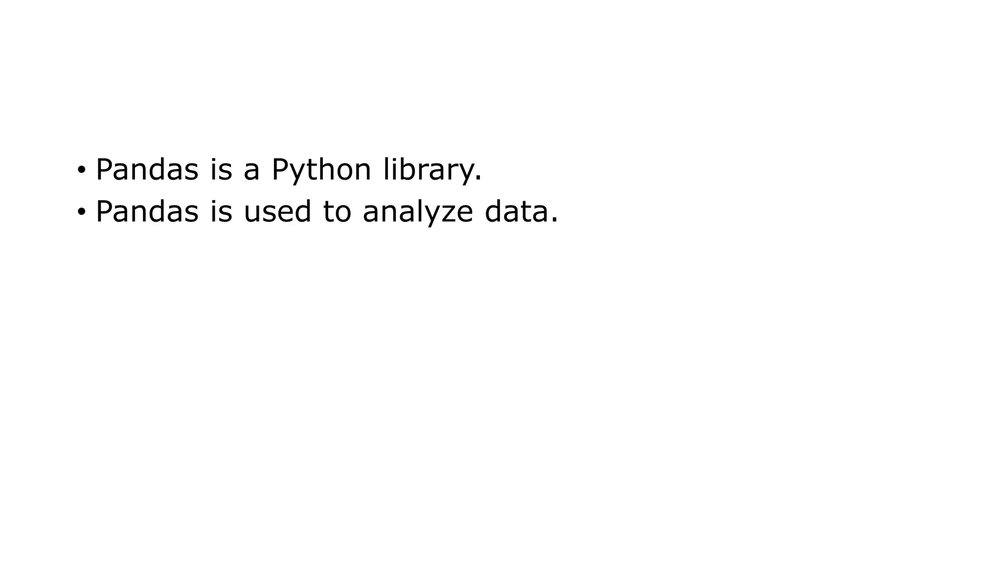 • Pandas is a Python library.
• Pandas is used to analyze data.
 