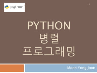 PYTHON
병렬
프로그래밍
Moon Yong Joon
1
 