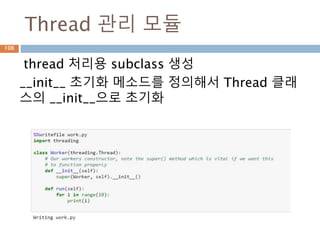 Thread 관리 모듈
thread 처리용 subclass 생성
__init__ 초기화 메소드를 정의해서 Thread 클래
스의 __init__으로 초기화
106
 