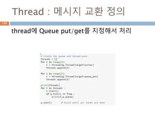 Thread : 메시지 교환 정의
thread에 Queue put/get를 지정해서 처리
126
 