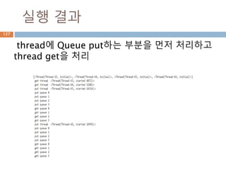 실행 결과
thread에 Queue put하는 부분을 먼저 처리하고
thread get을 처리
127
 